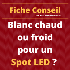 Blanc chaud, blanc neutre ou blanc froid pour mon spot LED